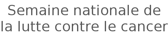 Semaine nationale de la lutte contre le cancer Semaine nationale de la lutte contre le cancer